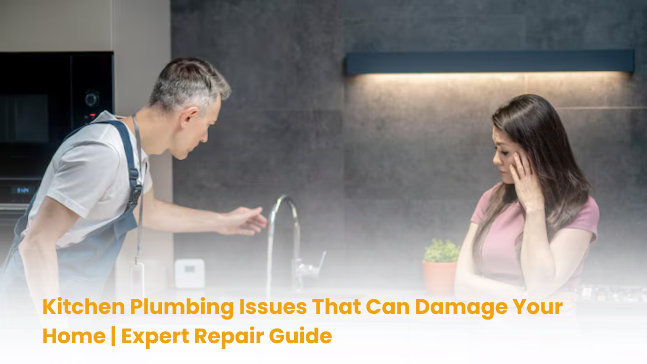 Kitchen Plumbing Issues That Can Damage Your Home | Expert Repair Guide